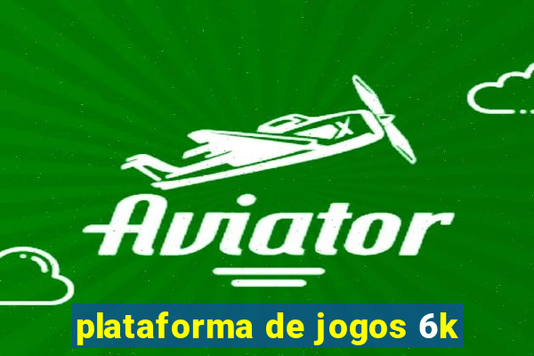 plataforma de jogos 6k